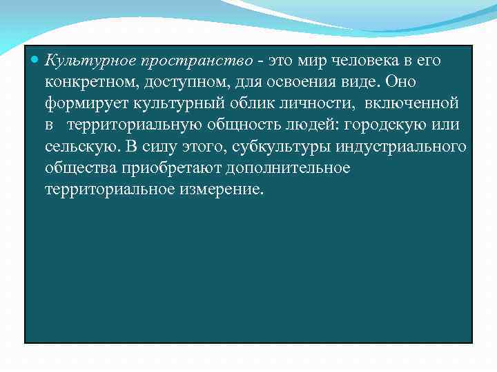  Культурное пространство это мир человека в его конкретном, доступном, для освоения виде. Оно