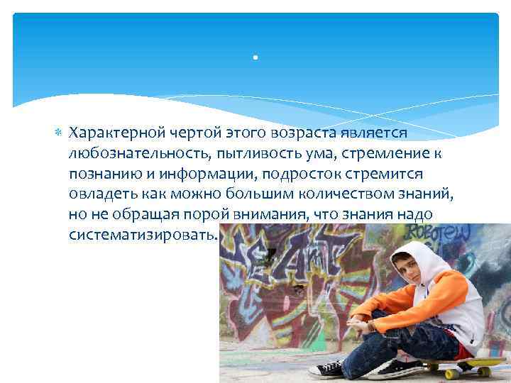 . Характерной чертой этого возраста является любознательность, пытливость ума, стремление к познанию и информации,