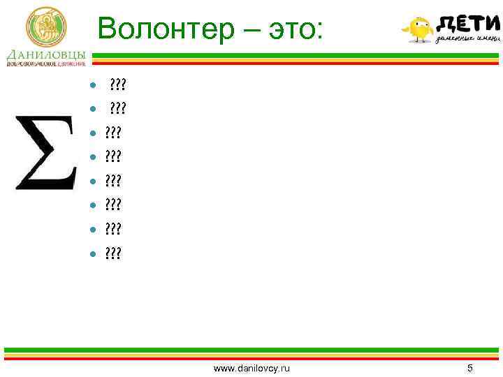 Волонтер – это: ? ? ? ? ? ? www. danilovcy. ru 5 