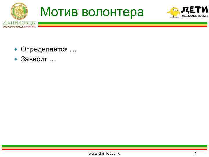 Мотив волонтера Определяется … Зависит … www. danilovcy. ru 7 
