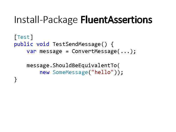 Install-Package Fluent. Assertions [Test] public void Test. Send. Message() { var message = Convert.