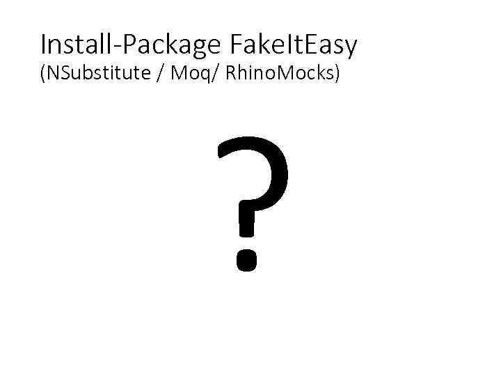 Install-Package Fake. It. Easy (NSubstitute / Moq/ Rhino. Mocks) ? 