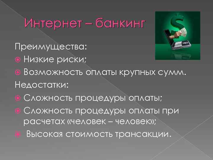 Интернет – банкинг Преимущества: Низкие риски; Возможность оплаты крупных сумм. Недостатки: Сложность процедуры оплаты;