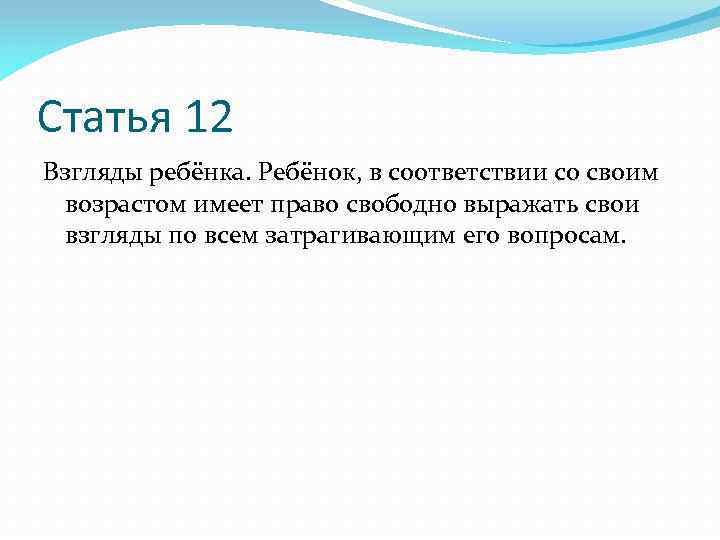 Статья 12 Взгляды ребёнка. Ребёнок, в соответствии со своим возрастом имеет право свободно выражать