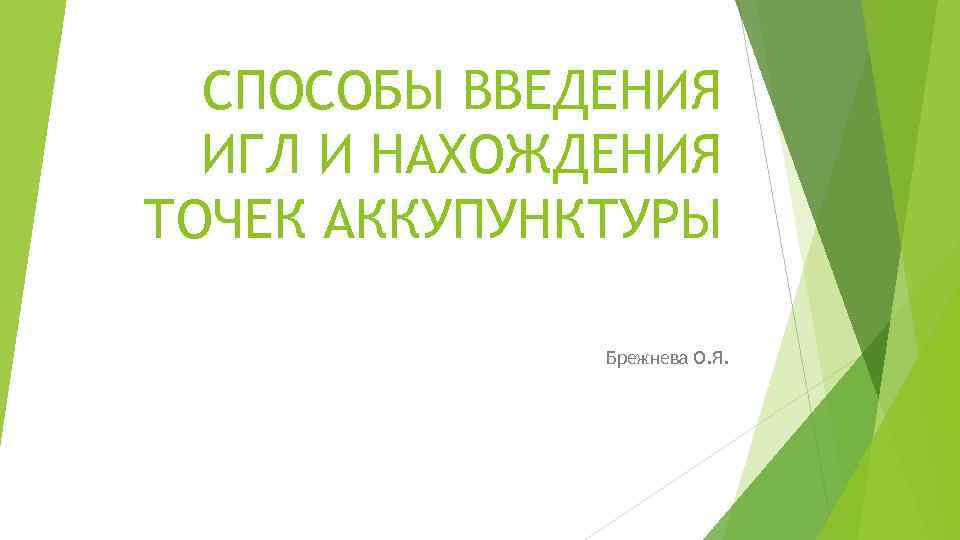 СПОСОБЫ ВВЕДЕНИЯ ИГЛ И НАХОЖДЕНИЯ ТОЧЕК АККУПУНКТУРЫ Брежнева О. Я. 