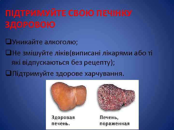 ПІДТРИМУЙТЕ СВОЮ ПЕЧІНКУ ЗДОРОВОЮ q. Уникайте алкоголю; q. Не змішуйте ліків(виписані лікарями або ті