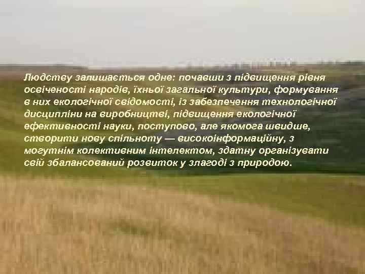 Людству залишається одне: почавши з підвищення рівня освіченості народів, їхньої загальної культури, формування в