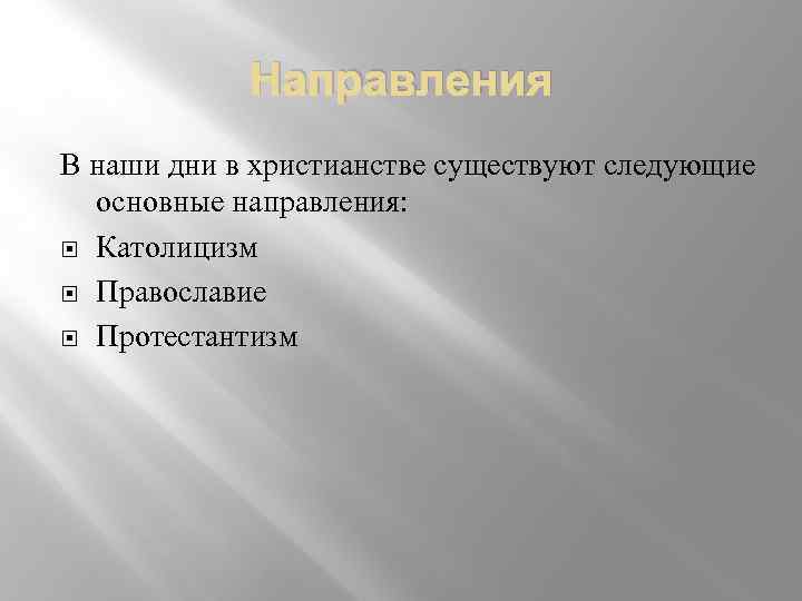 Направления В наши дни в христианстве существуют следующие основные направления: Католицизм Православие Протестантизм 