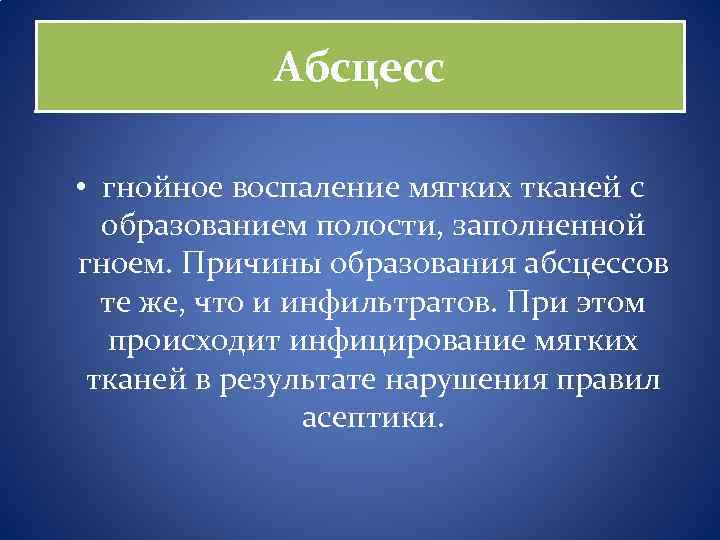 Абсцесс • гнойное воспаление мягких тканей с образованием полости, заполненной гноем. Причины образования абсцессов