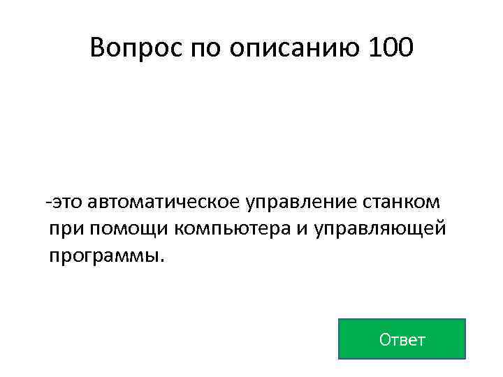 Вопрос по описанию 100 -это автоматическое управление станком при помощи компьютера и управляющей программы.