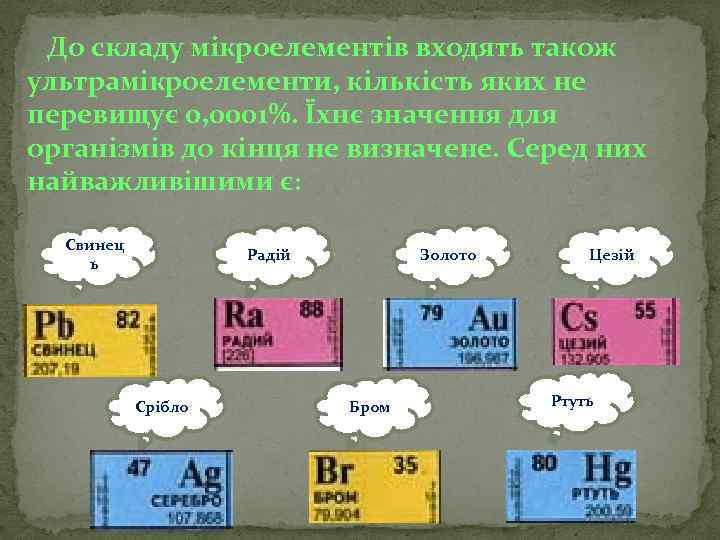 До складу мікроелементів входять також ультрамікроелементи, кількість яких не перевищує 0, 0001%. Їхнє значення