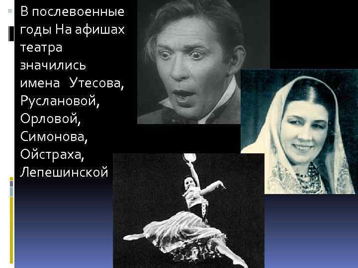  В послевоенные годы На афишах театра значились имена Утесова, Руслановой, Орловой, Симонова, Ойстраха,