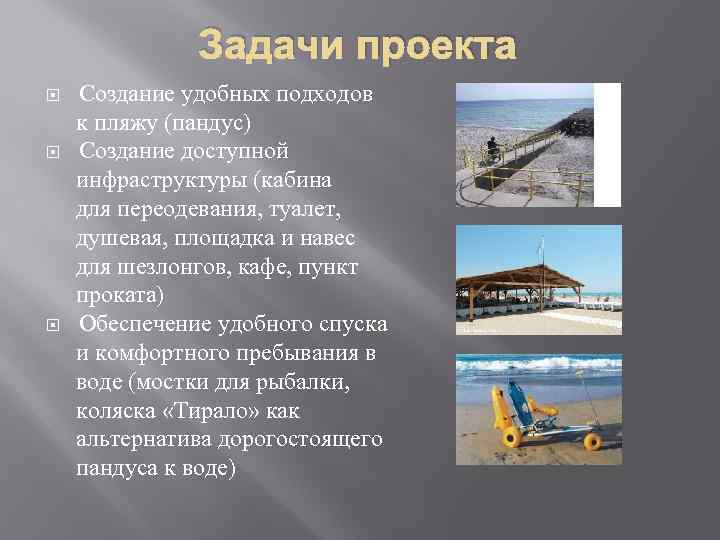 Задачи проекта Создание удобных подходов к пляжу (пандус) Создание доступной инфраструктуры (кабина для переодевания,