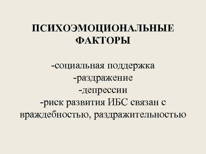 ПСИХОЭМОЦИОНАЛЬНЫЕ ФАКТОРЫ -социальная поддержка -раздражение -депрессии -риск развития ИБС связан с враждебностью, раздражительностью 