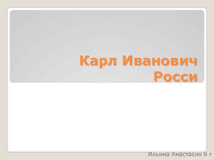 Карл Иванович Росси Ильина Анастасия 8 г 