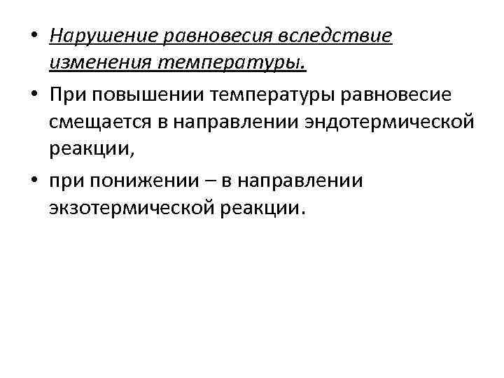  • Нарушение равновесия вследствие изменения температуры. • При повышении температуры равновесие смещается в