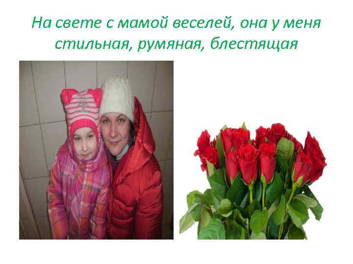 На свете с мамой веселей, она у меня стильная, румяная, блестящая 