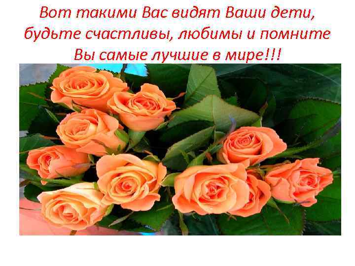 Вот такими Вас видят Ваши дети, будьте счастливы, любимы и помните Вы самые лучшие