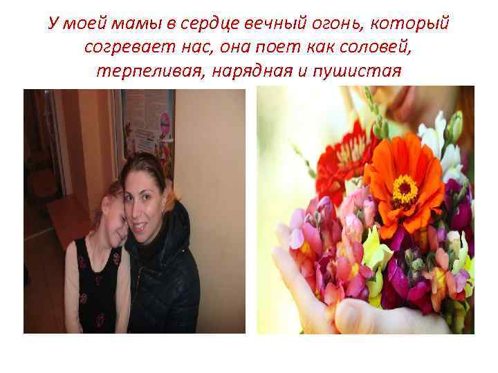 У моей мамы в сердце вечный огонь, который согревает нас, она поет как соловей,