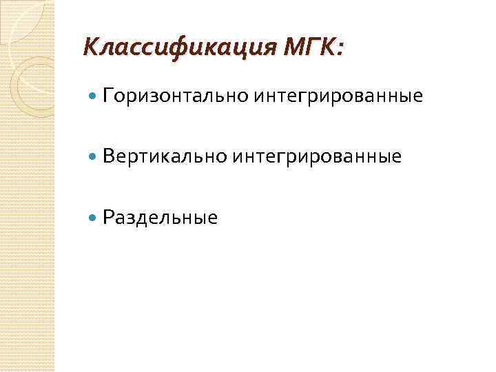 Классификация МГК: Горизонтально интегрированные Вертикально интегрированные Раздельные 