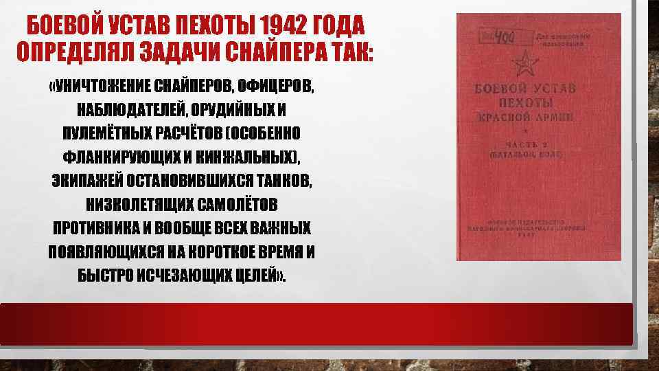 БОЕВОЙ УСТАВ ПЕХОТЫ 1942 ГОДА ОПРЕДЕЛЯЛ ЗАДАЧИ СНАЙПЕРА ТАК: «УНИЧТОЖЕНИЕ СНАЙПЕРОВ, ОФИЦЕРОВ, НАБЛЮДАТЕЛЕЙ, ОРУДИЙНЫХ