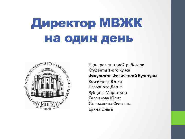 Директор МВЖК на один день Над презентацией работали Студенты 1 -ого курса Факультета Физической