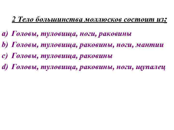 2 Тело большинства моллюсков состоит из: a) b) c) d) Головы, туловища, ноги, раковины