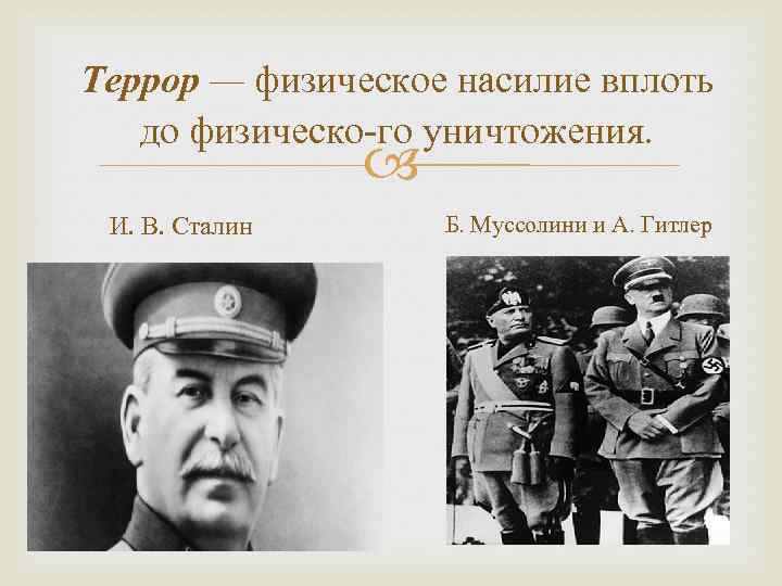 Террор — физическое насилие вплоть до физическо го уничтожения. И. В. Сталин Б. Муссолини