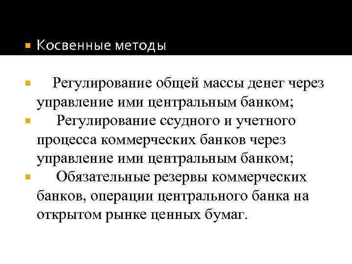  Косвенные методы Регулирование общей массы денег через управление ими центральным банком; Регулирование ссудного