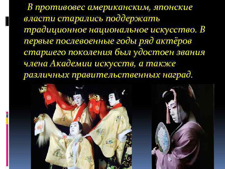 В противовес американским, японские власти старались поддержать традиционное национальное искусство. В первые послевоенные годы