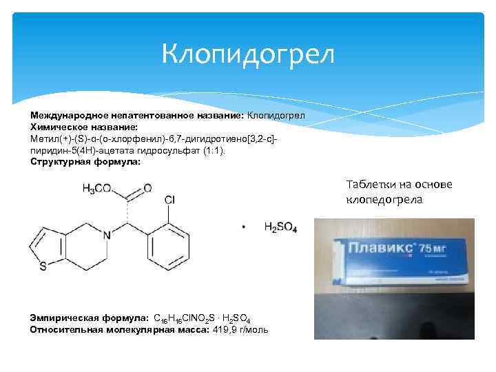 Клопидогрел Международное непатентованное название: Клопидогрел Химическое название: Метил(+)-(S)-α-(о-хлорфенил)-6, 7 -дигидротиено[3, 2 -с]пиридин-5(4 Н)-ацетата гидросульфат