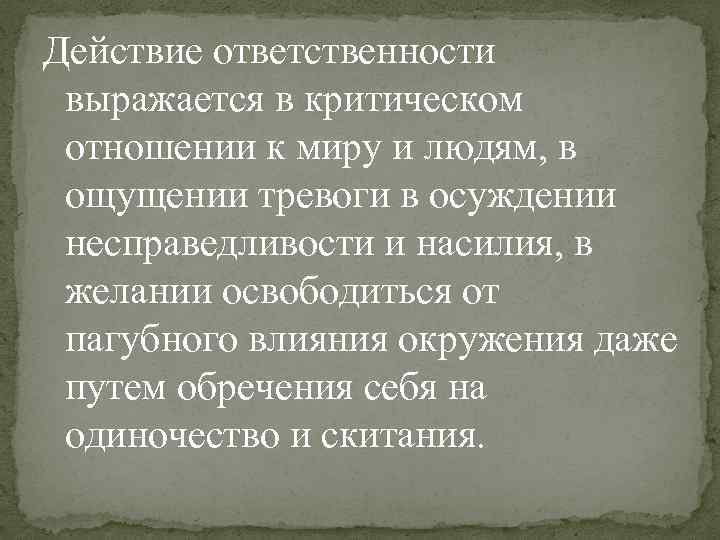 Действие ответственности выражается в критическом отношении к миру и людям, в ощущении тревоги в