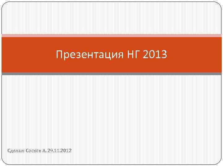 Презентация НГ 2013 Сделал: Сосков А. 29. 11. 2012 