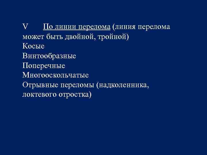 V По линии перелома (линия перелома может быть двойной, тройной) Косые Винтообразные Поперечные Многооскольчатые