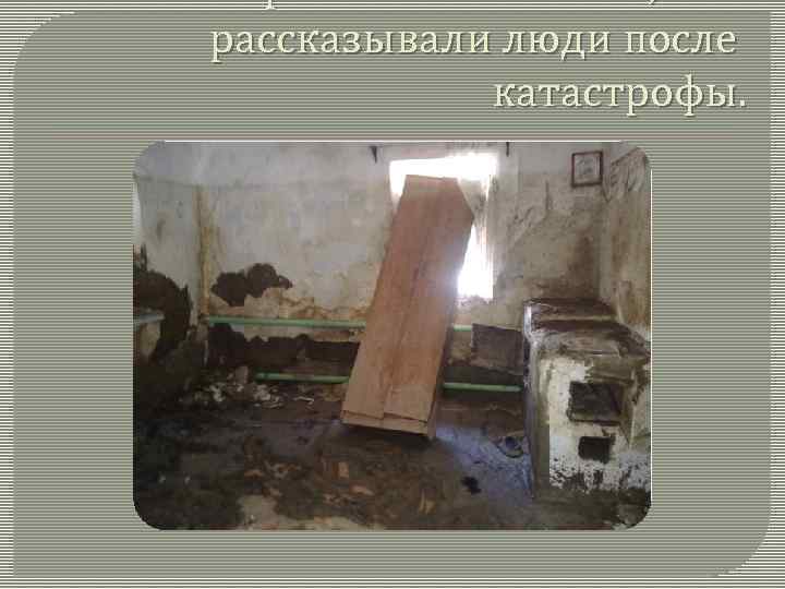 Страшно вспоминать, что рассказывали люди после катастрофы. 