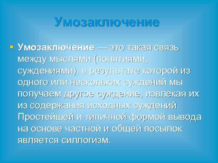 Умозаключение § Умозаключение — это такая связь между мыслями (понятиями, суждениями), в результате которой