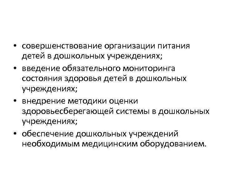  • совершенствование организации питания детей в дошкольных учреждениях; • введение обязательного мониторинга состояния