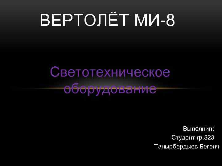 ВЕРТОЛЁТ МИ 8 Светотехническое оборудование Выполнил: Студент гр. 323 Танырбердыев Бегенч 