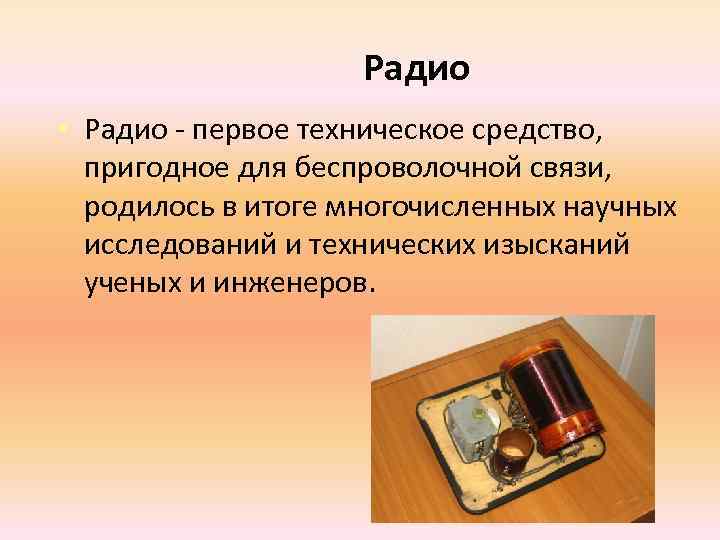 Радио • Радио - первое техническое средство, пригодное для беспроволочной связи, родилось в итоге