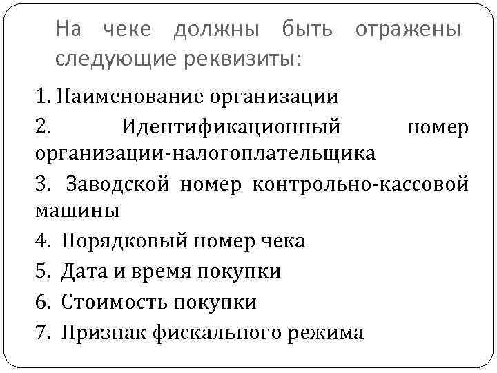 На чеке должны быть отражены следующие реквизиты: 1. Наименование организации 2. Идентификационный номер организации-налогоплательщика