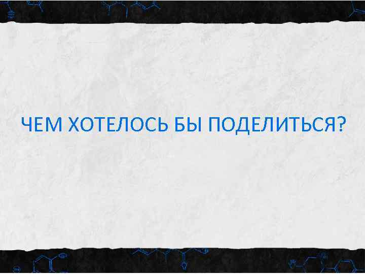 ЧЕМ ХОТЕЛОСЬ БЫ ПОДЕЛИТЬСЯ? 