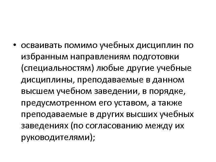  • осваивать помимо учебных дисциплин по избранным направлениям подготовки (специальностям) любые другие учебные