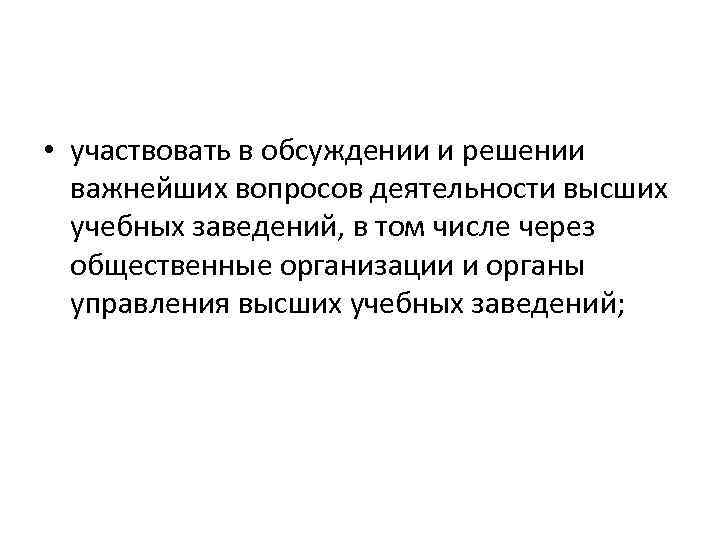  • участвовать в обсуждении и решении важнейших вопросов деятельности высших учебных заведений, в