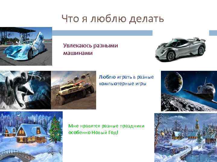 Что я люблю делать Увлекаюсь разными машинами Люблю играть в разные компьютерные игры Мне