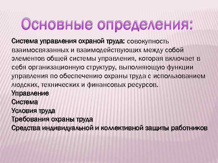 Основные определения: Система управления охраной труда: совокупность взаимосвязанных и взаимодействующих между собой элементов общей