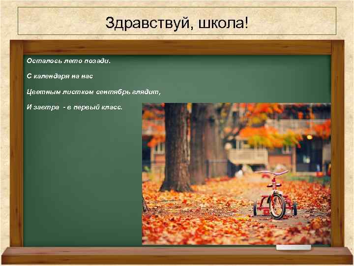 Здравствуй, школа! Осталось лето позади. С календаря на нас Цветным листком сентябрь глядит, И