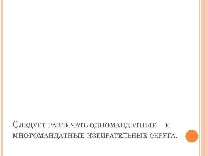 СЛЕДУЕТ РАЗЛИЧАТЬ ОДНОМАНДАТНЫЕ И МНОГОМАНДАТНЫЕ ИЗБИРАТЕЛЬНЫЕ ОКРУГА. 