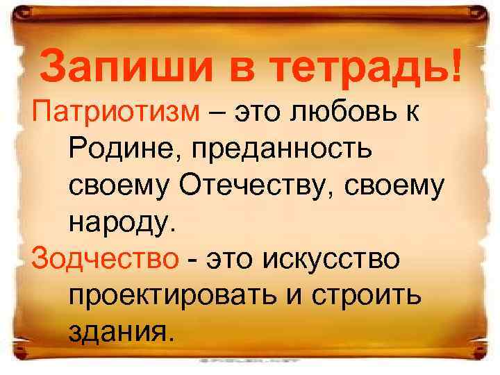 Запиши в тетрадь! Патриотизм – это любовь к Родине, преданность своему Отечеству, своему народу.