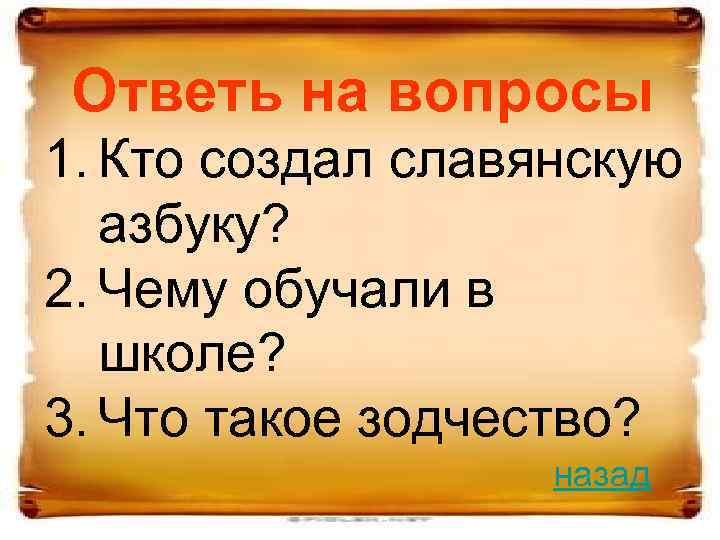 Ответь на вопросы 1. Кто создал славянскую азбуку? 2. Чему обучали в школе? 3.