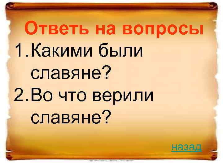 Ответь на вопросы 1. Какими были славяне? 2. Во что верили славяне? назад 